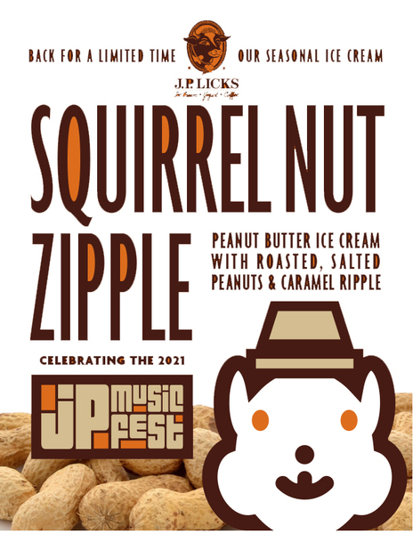 Text on white paper For a limited time our seasonal ice cream Squirrel Nut Zipple peanut butter ice cream with roasted, slated peanuts, and caramel ripple celebrating the 2021 JP Music Fest with image of shelled peanuts  cartoon squirrel 